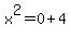 x^2=0+4