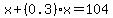 x+%2B+%280.3%29x+=+104
