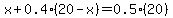 x + 0.4(20-x) = 0.5(20)