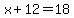 x+%2B+12+=+18