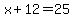 x+%2B+12+=+25