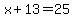 x+%2B+13+=+25