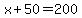 x+%2B+50+=+200