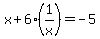 x+%2B+6%281%2Fx%29+=+-5