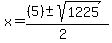 x+=%28%285%29+%2B-+sqrt%28+1225%29%29%2F%282%29+