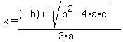 x = ((-b) + sqrt(b^2-4*a*c))/(2*a)