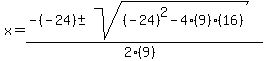 x = (-(-24) +- sqrt( (-24)^2-4(9)(16) ))/(2(9))