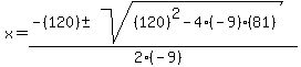 x = (-(120) +- sqrt( (120)^2-4(-9)(81) ))/(2(-9))