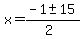 x = (-1 +- 15)/(2)
