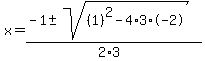x+=+%28-1+%2B-+sqrt%28+%281%29%5E2-4%2A3%2A-2+%29%29%2F%282%2A3%29+