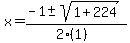 x = (-1 +- sqrt( 1+224 ))/(2(1))