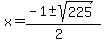 x = (-1 +- sqrt( 225 ))/(2)