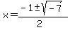 x+=+%28-1+%2B-+sqrt%28-7+%29%29%2F%282%29+