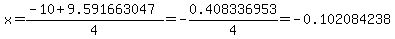 x+=+%28-10+%2B+9.591663047%29%2F4+=+-0.408336953%2F4+=+-0.102084238