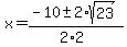 x+=+%28-10+%2B-+2%2Asqrt%2823%29%29%2F%282%2A2%29