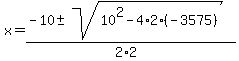 x = (-10 +- sqrt( 10^2-4*2*(-3575) ))/(2*2) 