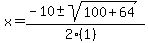 x = (-10 +- sqrt( 100+64 ))/(2(1))