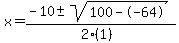 x = (-10 +- sqrt( 100--64 ))/(2(1))
