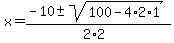 x+=+%28-10+%2B-+sqrt%28+100-4%2A2%2A1+%29%29%2F%282%2A2%29
