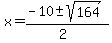 x = (-10 +- sqrt( 164 ))/(2)