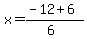 x+=+%28-12+%2B+6%29%2F%286%29