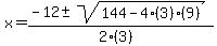 x+=+%28-12+%2B-+sqrt%28+144-4%283%29%289%29+%29%29%2F%282%283%29%29