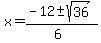 x+=+%28-12+%2B-+sqrt%28+36+%29%29%2F%286%29