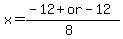 x+=+%28-12+%2Bor-12%29%2F%288%29+