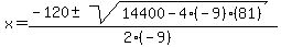 x = (-120 +- sqrt( 14400-4(-9)(81) ))/(2(-9))