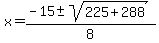 x+=+%28-15+%2B-+sqrt%28+225%2B288+%29%29%2F8+