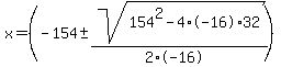 x+=+%28-154+%2B-+sqrt%28+154%5E2-4%2A-16%2A32%29%2F%282%2A-16%29%29+