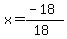 x = (-18)/(18)