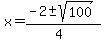x = (-2 +- sqrt( 100 ))/(4)