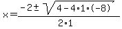 x+=+%28-2+%2B-+sqrt%28+4-4%2A1%2A-8+%29%29%2F%282%2A1%29