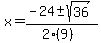 x = (-24 +- sqrt( 36 ))/(2(9))