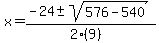 x = (-24 +- sqrt( 576-540 ))/(2(9))