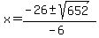 x+=+%28-26+%2B-+sqrt%28+652+%29%29%2F%28-6%29+