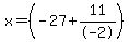 x+=+%28-27+%2B+11%2F-2%29