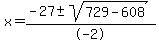 x+=+%28-27+%2B-+sqrt%28+729-608%29%29%2F-2%29