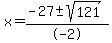 x+=+%28-27+%2B-+sqrt%28121%29%29%2F-2%29