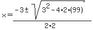 x+=+%28-3+%2B-+sqrt%28+3%5E2-4%2A2%2A%2899%29%29%29%2F%282%2A2%29+