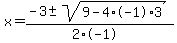 x+=+%28-3+%2B-+sqrt%28+9-4%2A-1%2A3+%29%29%2F%282%2A-1%29