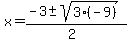 x+=+%28-3+%2B-+sqrt%283%2A%28-9%29+%29%29%2F%282%29+
