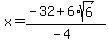 x+=+%28-32%2B6%2Asqrt%286%29%29%2F%28-4%29