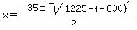 x+=+%28-35+%2B-+sqrt%28+1225+-+%28-600%29%29%29%2F%282%29+