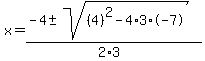 x+=+%28-4+%2B-+sqrt%28+%284%29%5E2-4%2A3%2A-7+%29%29%2F%282%2A3%29