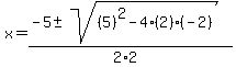 x+=+%28-5+%2B-+sqrt%28+%285%29%5E2-4%282%29%28-2%29+%29%29%2F%282%2A2%29+
