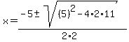 x+=+%28-5+%2B-+sqrt%28+%285%29%5E2-4%2A2%2A11+%29%29%2F%282%2A2%29