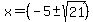 x+=+%28-5+%2B-+sqrt%28+21+%29%29+