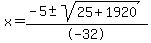 x+=+%28-5+%2B-+sqrt%28+25%2B1920%29%29%2F-32+